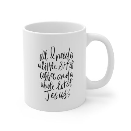 All I Need Is A Little Bit Of Coffee Ceramic Mug 11oz